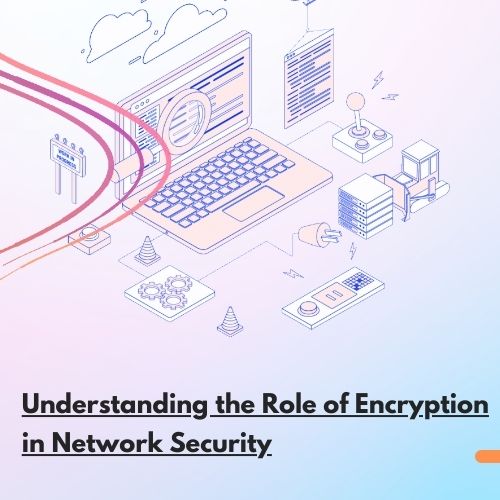 Understanding the Role of Encryption in Network Security